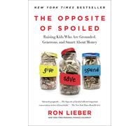 The Opposite of Spoiled : Raising Kids Who Are Grounded, Generous, and Smart About Money