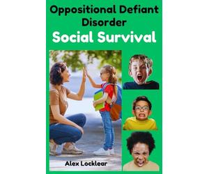 The Oppositional Defiant Disorder Social Survival Guide: ODD Parenting Strategies for Navigating Friendships, Conflicts, and Everyday Interactions