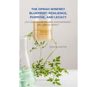 The Oprah Winfrey Blueprint: Resilience, Purpose, and Legacy: Life Lessons for Growth, Empowerment, and Lasting Impact
