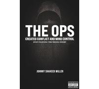 THE OPS: Created Conflict and Mind Control: Stop Fighting the Wrong Enemy: 4 (The Mastermind Liberation Series by Johnny Shaheed Miller, Revolutionary)