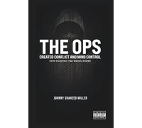 THE OPS: Created Conflict and Mind Control: Stop Fighting the Wrong Enemy (The Mastermind Liberation Series by Johnny Shaheed Miller, Revolutionary)