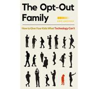 The Opt-Out Family : How to Give Your Kids What Technology Can't