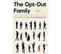 The Opt-Out Family : How to Give Your Kids What Technology Can't