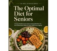 The Optimal Diet for Seniors: A Simple Mediterranean Guide to Eating Well After 60 - Anti-Inflammatory Meals for Heart Health, Energy, and Longevity