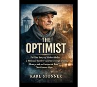 THE OPTIMIST: The True Story of Herbert Heller, a Holocaust Survivor’s Journey Through Trauma, Memory, and an Unexpected Bond That Restores Hope