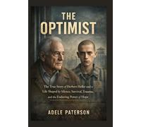 THE OPTIMIST: The True Story of Herbert Heller and a Life Shaped by Silence, Survival, Trauma, and the Enduring Power of Hope