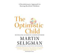 The Optimistic Child: A Revolutionary Approach to Raising Resilient Children - A Proven Programme to Safeguard Children Against Depression and Build Lifelong Resilience