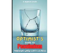 The Optimist's Guide to Pessimism: Thriving When Life's a Mess (The Keys of Knowledge)