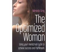 The Optimized Woman: Using Your Menstrual Cycle to Achieve Success and Fulfillment