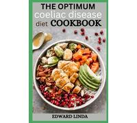 The Optimum 2023 Coeliac Disease Diet Cookbook for Beginners: The Perfect Guide for Everyone to Live Pain-Free and 100+ Recipes to Maintain Healthy Lifestyle