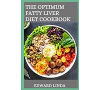 The Optimum Fatty Liver Diet Cookbook: 150+ Best & Very Effective Low Fat Recipes to Restore Your Liver and 4-week Nutritional Meal Plan to Promote Good Health and Eliminate Toxins