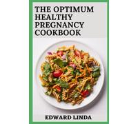 The Optimum Healthy Pregnancy Diet Cookbook: 100+ Easy and Best Nutrition Guide with Quick Recipes, and Meal Plans for Healthy Pregnancy