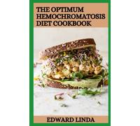 The Optimum Hemochromatosis Diet Cookbook: 100+ Easy To Prepare Home Recipes For Healthy and Balanced Diet