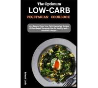 The Optimum Low-Carb Vegetarian Diet Cookbook: 100+ Easy to Enjoy Low-Carb Vegetarian Recipes & Plant-Based Ketogenic Diet for Healthy and a Balanced Lifestyle