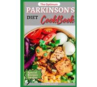 The Optimum Parkinson's Diet Cookbook: A Perfect, Delicious & Nutritional Recipes for Treating, Reversing and Managing Parkinson's Disease for Newly Diagnosed and seniors