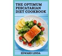 The Optimum Pescatarian Diet Cookbook: 100+ Vibrant and Delicious Recipes to Burn Fat, Boost Health and Kickstart Your Heart-Healthy Lifespan