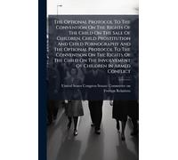 The Optional Protocol To The Convention On The Rights Of The Child On The Sale Of Children, Child Prostitution And Child Pornography And The Optional ... The Involvement Of Children In Armed Conflict