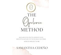 The Opulence Method: Reclaim Your Truth, Rewrite Your Identity, And Return To The Woman You Were Always Meant To Be.