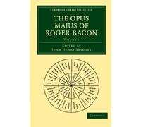 The Opus Majus of Roger Bacon: Volume 1 (Cambridge Library Collection - Physical Sciences)