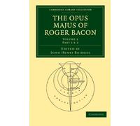 The Opus Majus of Roger Bacon, Volume 2, Part 1 & 2 (Cambridge Library Collection - Physical Sciences)