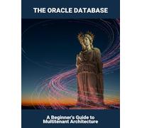The Oracle Database: A Beginner'S Guide To Multitenant Architecture