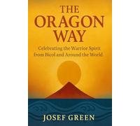 The Oragon Way: Celebrating the Warrior Spirit from Bicol and Around the World