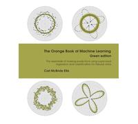 The Orange Book of Machine Learning: The essentials of making predictions using supervised regression and classification for tabular data
