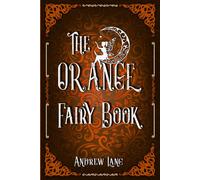 The Orange Fairy Book: A Classic (Annotated) Edition of Andrew Lang Novel (Editor by Maylada Classic)