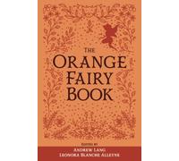The Orange Fairy Book: The Original 1906 Scripture of the Fairy Tale Collection (Annotated)
