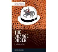 The Orange Order: A Global History (Studies in British and Irish Migration)