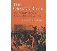The Orange Riots: Irish Political Violence in New York City, 1870 and 1871