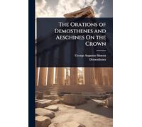 The Orations of Demosthenes and Aeschines On the Crown