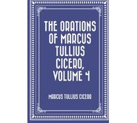 The Orations of Marcus Tullius Cicero, Volume 4