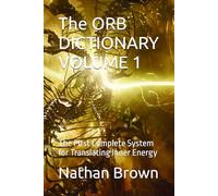 The ORB DICTIONARY VOLUME 1: The First Complete System for Translating Inner Energy
