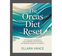 The Orcas Diet Reset: A 21-Day Ocean-Inspired Plan to Boost Metabolism, Burn Fat Naturally, and Reignite Your Energy from the Inside Out