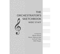 The Orchestrator's Sketchbook: Wide-Staff 6-Stave Manuscript Paper for Detailed Composition & Arranging - 100 Pages 8.5" x 11" (The Musician's Workshop Series)