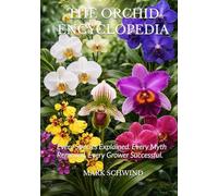 THE ORCHID ENCYCLOPEDIA: Every Species Explained. Every Myth Removed. Every Grower Successful.