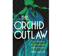 The Orchid Outlaw: On a Mission to Save Britain's Rarest Flowers
