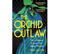 The Orchid Outlaw: On a Mission to Save Our Rarest Flowers