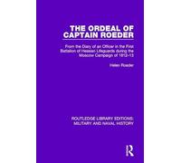 The Ordeal of Captain Roeder: From the Diary of an Officer in the First Battalion of Hessian Lifeguards During the Moscow Campaign of 1812-13 (Routledge Library Editions: Military and Naval History)