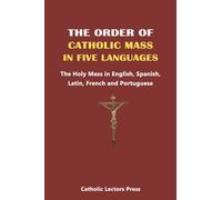 THE ORDER OF CATHOLIC MASS IN FIVE LANGUAGES: The Holy Mass in English, Spanish, Latin, French and Portuguese