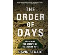 The Order of Days: Unlocking the Secrets of the Ancient Maya