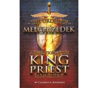 The Order of Melchizedek: A Revelation of the King/Priest Ministry
