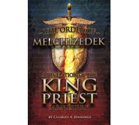 The Order of Melchizedek: A Revelation of the King/Priest Ministry