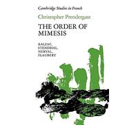 The Order of Mimesis: Balzac, Stendhal, Nerval and Flaubert: 12 (Cambridge Studies in French, Series Number 12)