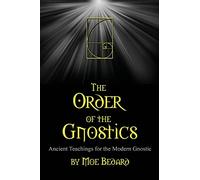 The Order of the Gnostics: Ancient Teachings for the Modern Gnostic