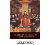 The Order of the Hospital of St. John of Jerusalem: Being a History of the English Hospitallers of St. John, Their Rise and Progress