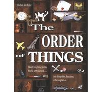 The Order of Things: How Everything in the World Is Organized...into Hierarchies, Structures, & Pecking Orders
