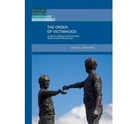 The Order of Victimhood: Violence, Hierarchy and Building Peace in Northern Ireland (Palgrave Studies in Compromise after Conflict)