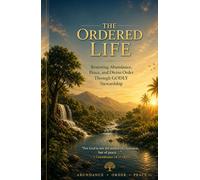 The Ordered Life: Restoring Abundance, Peace, and Divine Order Through GODLY Stewardship